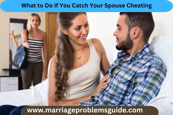 What to Do If You Catch Your Spouse Cheating marriaage problems guide